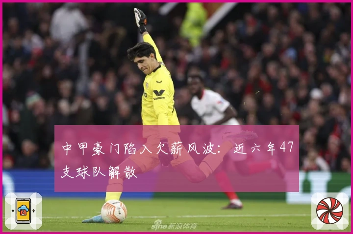 中甲豪门陷入欠薪风波：近六年47支球队解散