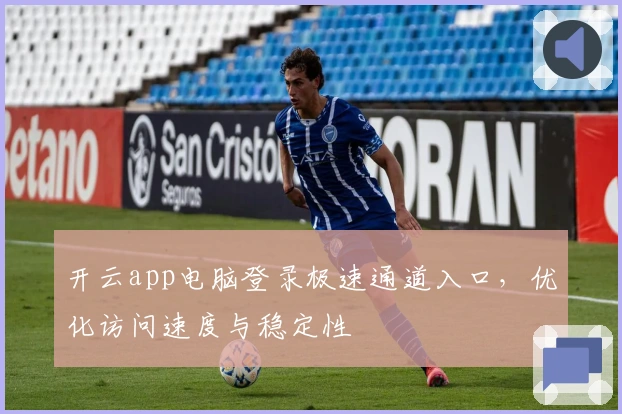 开云app电脑登录极速通道入口，优化访问速度与稳定性