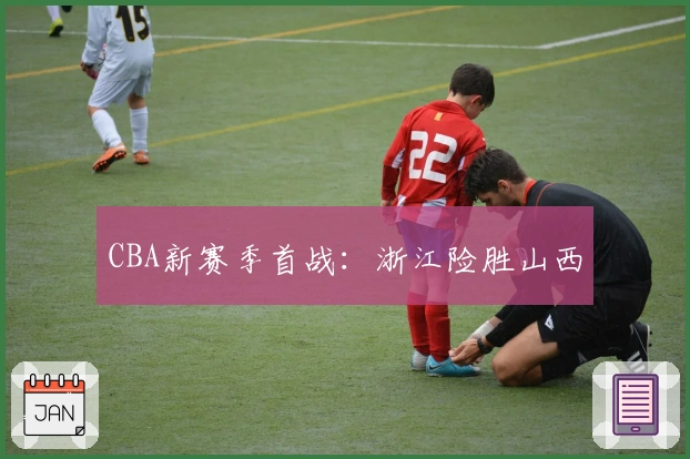 CBA新赛季首战：浙江险胜山西