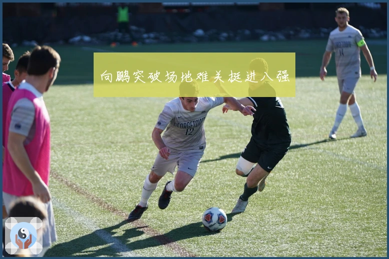 向鹏突破场地难关挺进八强