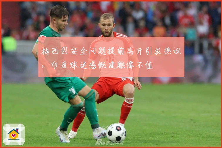 梅西因安全问题提前离开引发热议，印度球迷感慨建雕像不值