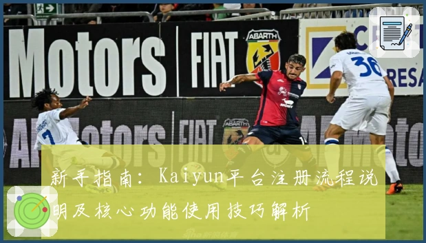 新手指南：Kaiyun平台注册流程说明及核心功能使用技巧解析