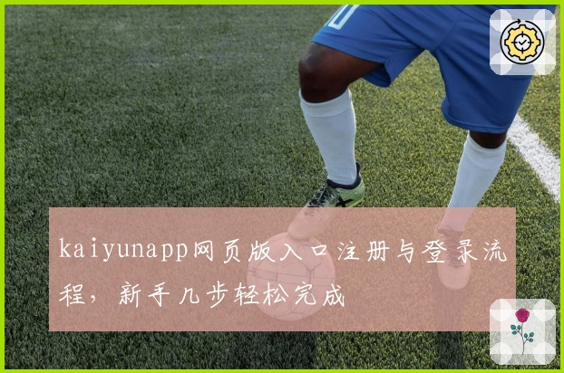 kaiyunapp网页版入口注册与登录流程，新手几步轻松完成